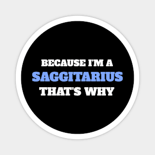 Because I'm A Sagittarius That's Why Magnet